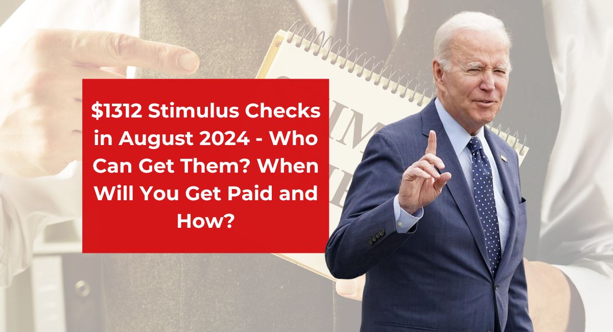 $1312 Stimulus Checks in August 2024 - Who Can Get Them? When Will You Get Paid and How?