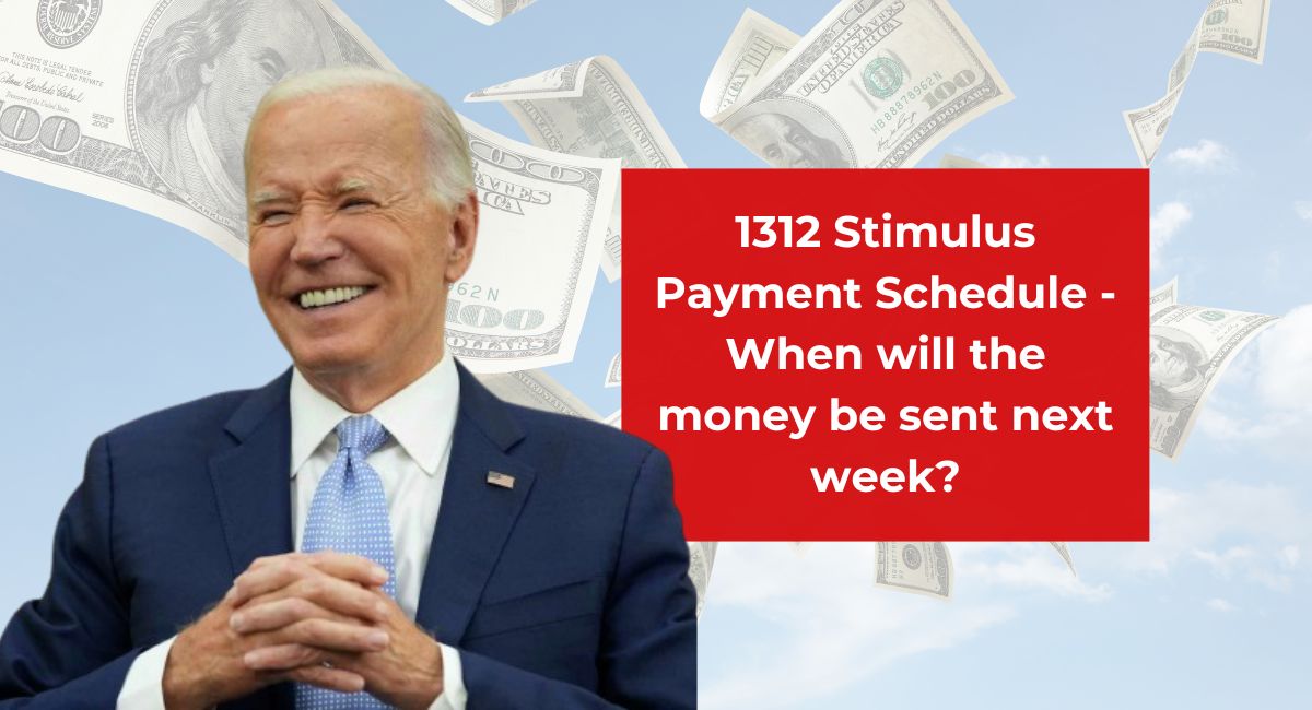 1312 Stimulus Payment Schedule - When will the money be sent next week?