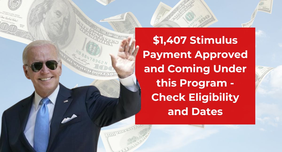 $1,407 Stimulus Payment Approved and Coming Under this Program - Check Eligibility and Dates