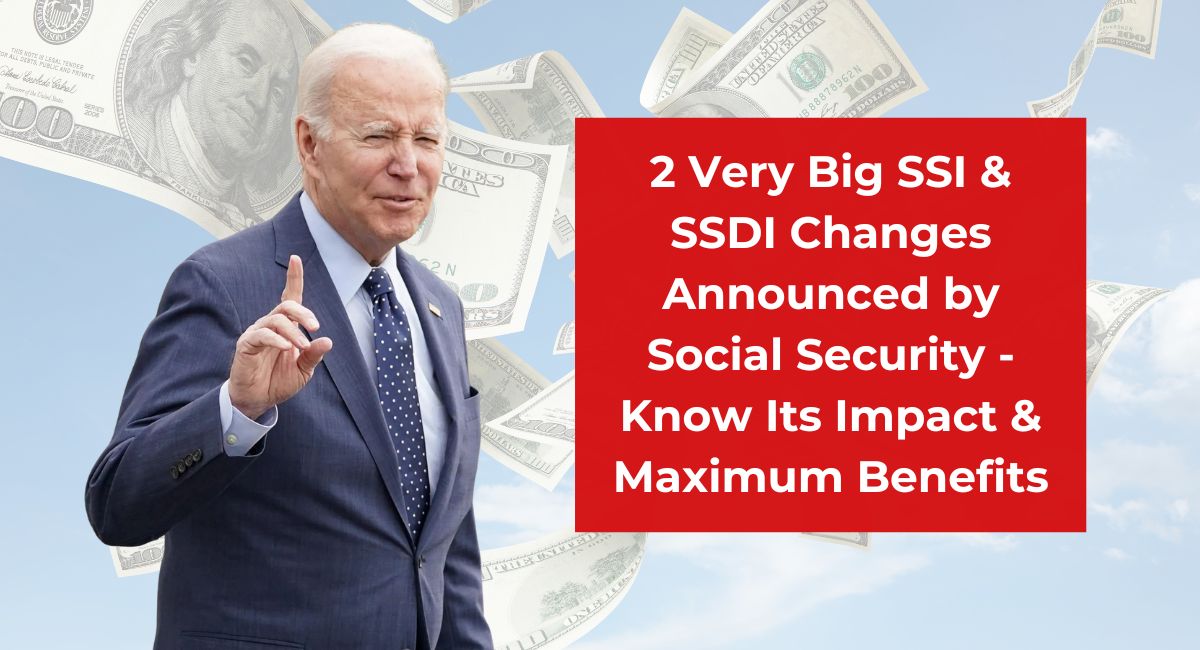 2 Very Big SSI & SSDI Changes Announced by Social Security - Know Its Impact & Maximum Benefits