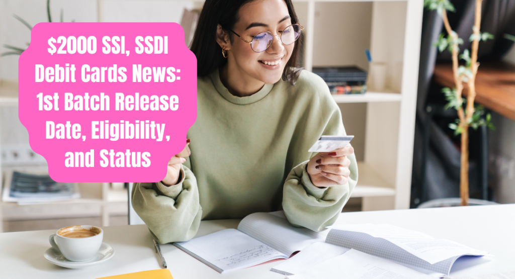 $2000 SSI, SSDI Debit Cards News - 1st Batch Release Date, Eligibility, and Status