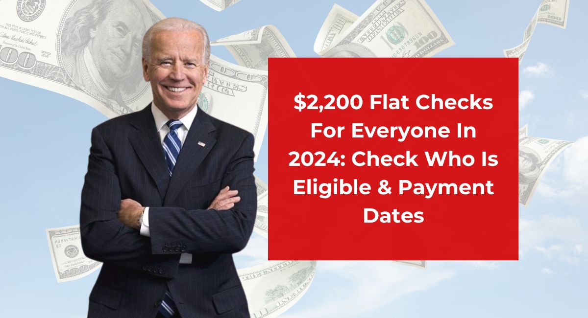 $2,200 Flat Checks For Everyone In 2024: Check Who Is Eligible & Payment Dates