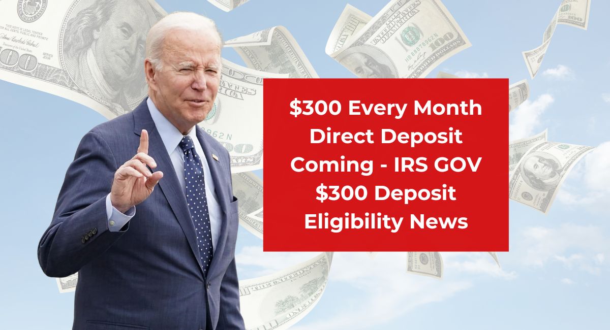 $300 Every Month Direct Deposit Coming - IRS GOV $300 Deposit Eligibility News