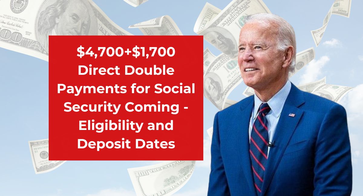 $4,700+$1,700 Direct Double Payments for Social Security Coming - Eligibility and Deposit Dates