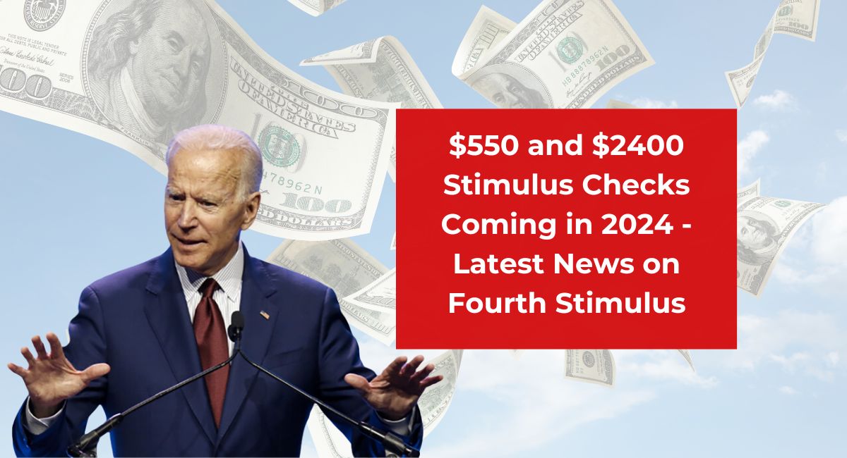 $550 and $2400 Stimulus Checks Coming in 2024 - Latest News on Fourth Stimulus