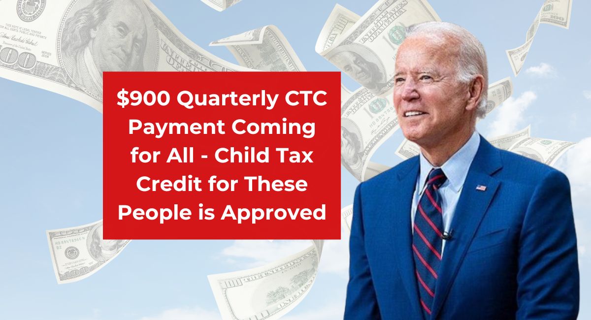 $900 Quarterly CTC Payment Coming for All - Child Tax Credit for These People is Approved