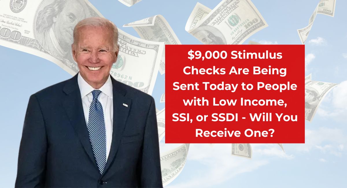 $9,000 Stimulus Checks Are Being Sent Today to People with Low Income, SSI, or SSDI - Will You Receive One?