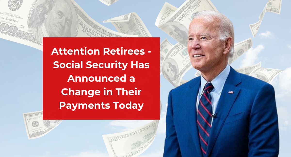 Attention Retirees - Social Security Has Announced a Change in Their Payments Today