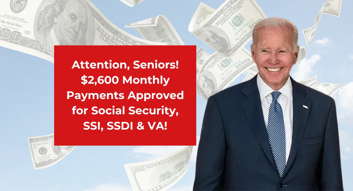 Attention, Seniors! $2,600 Monthly Payments Approved for Social Security, SSI, SSDI & VA!