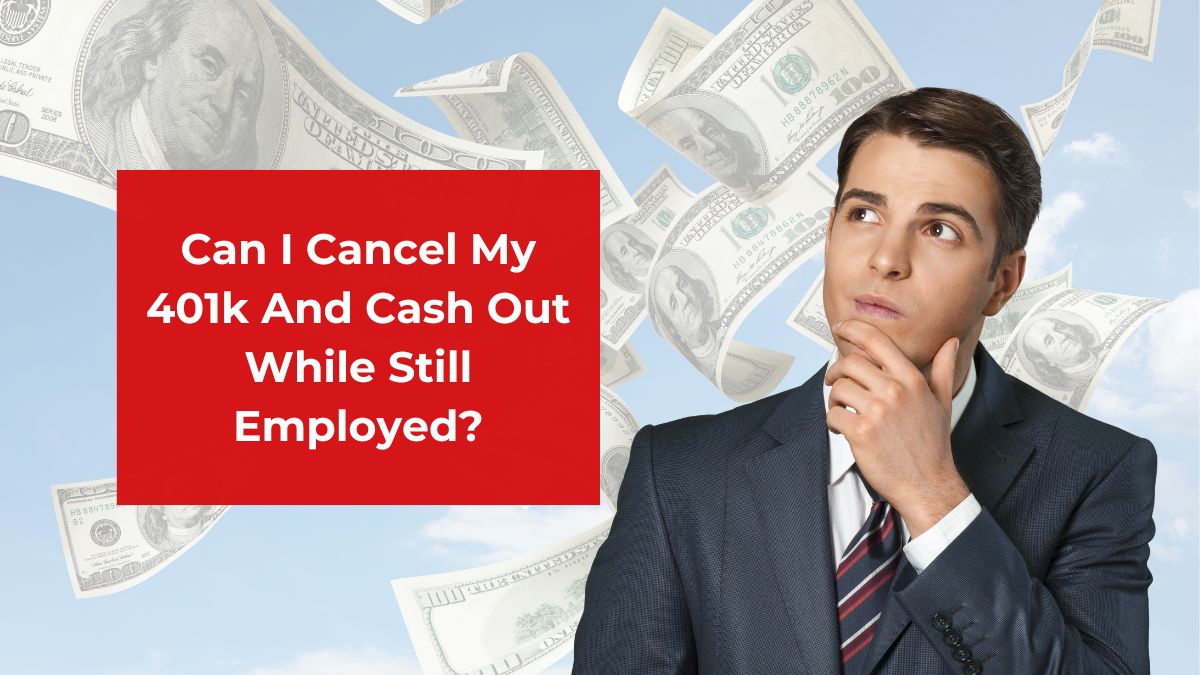 Can I Cancel My 401k And Cash Out While Still Employed?