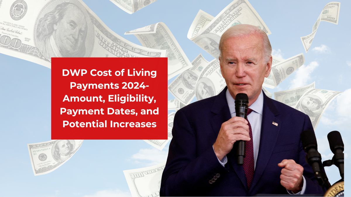 DWP Cost of Living Payments 2024- Amount, Eligibility, Payment Dates, and Potential Increases