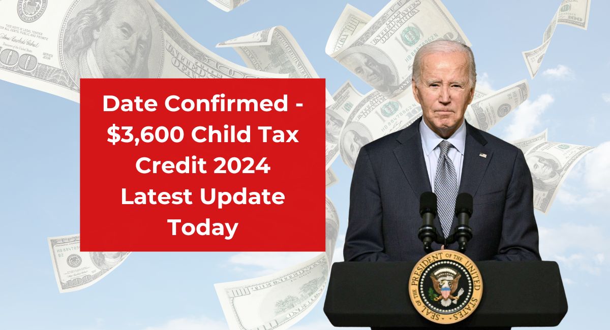 Date Confirmed - $3,600 Child Tax Credit 2024 Latest Update Today