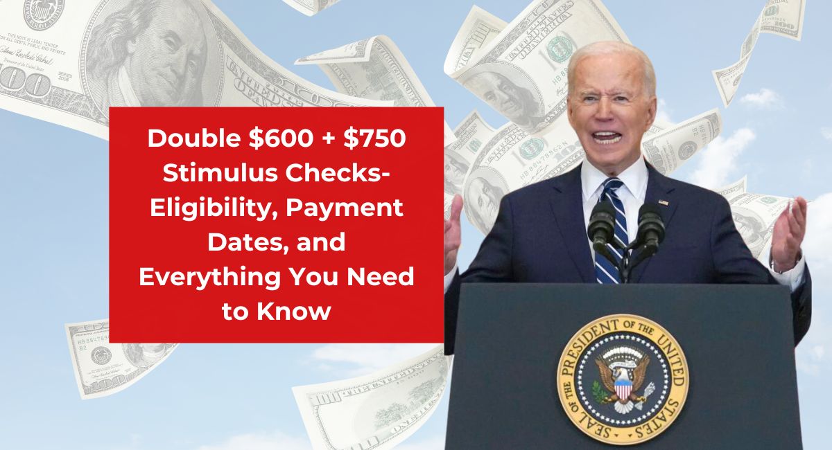 Double $600 + $750 Stimulus Checks-Eligibility, Payment Dates, and Everything You Need to Know