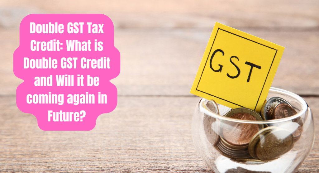 Double GST Tax Credit - What is Double GST Credit and Will it be coming again in Future?