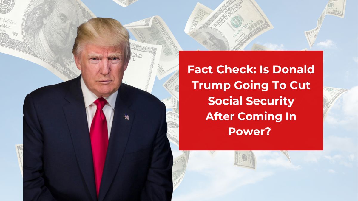 Fact Check: Is Donald Trump Going To Cut Social Security After Coming In Power?