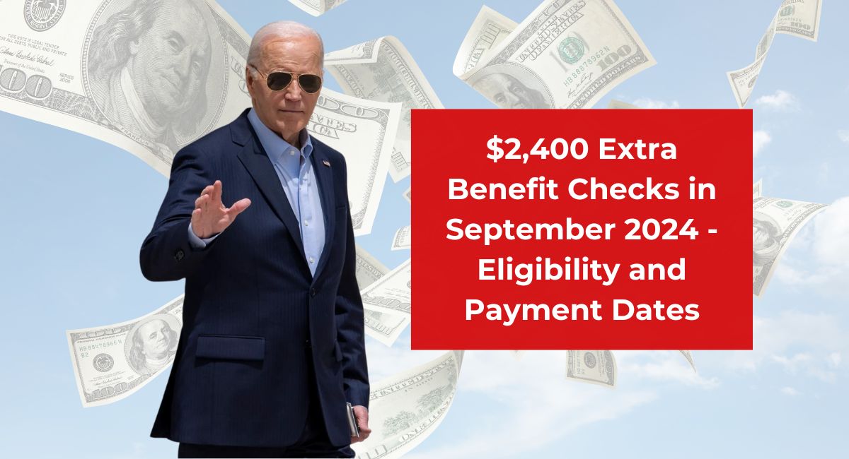 $2,400 Extra Benefit Checks in September 2024 - Eligibility and Payment Dates