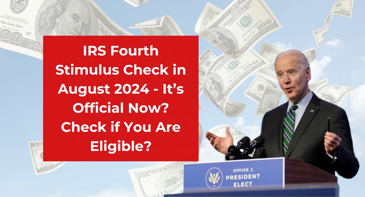 IRS Fourth Stimulus Check in August 2024 - It’s Official Now? Check if You Are Eligible?