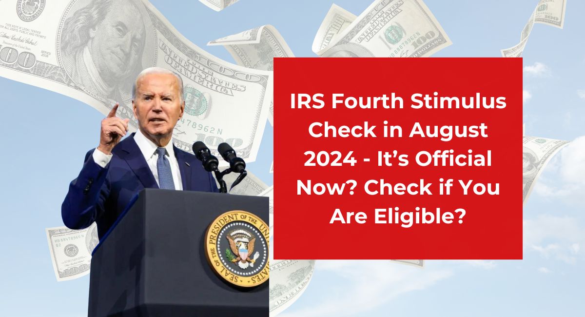 IRS Fourth Stimulus Check in August 2024 - It’s Official Now? Check if You Are Eligible?