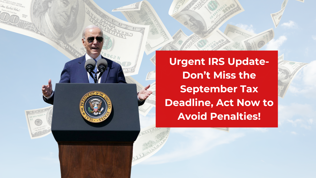 Urgent IRS Update- Don’t Miss the September Tax Deadline, Act Now to Avoid Penalties!